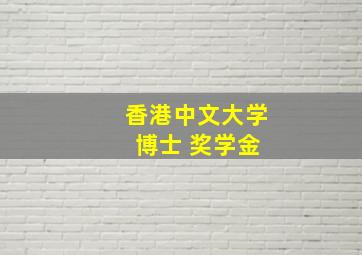 香港中文大学 博士 奖学金